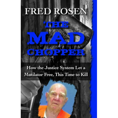 The Mad Chopper: How the Justice System Let a Mutilator Free, This Time to Kill - Paperback