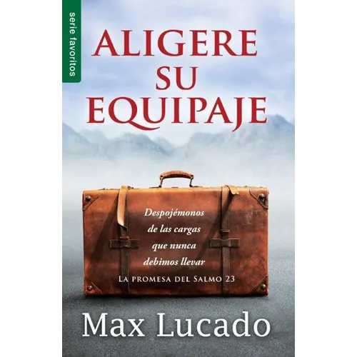 Aligere Su Equipaje - Max Lucado Despojémonos de Las Cargas Que Nunca Debimos Llevar (Serie Favoritos) = Traveling Light - Paperback