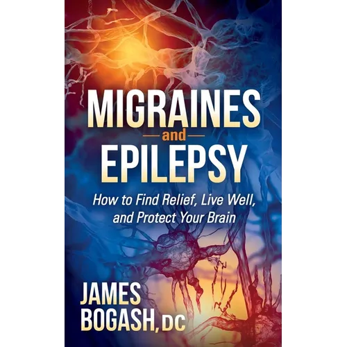 Migraines and Epilepsy: How to Find Relief, Live Well, and Protect Your Brain - Paperback