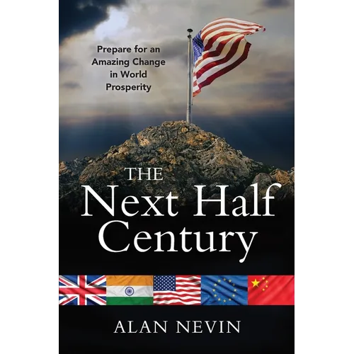 The Next Half Century: Prepare for an Amazing Change in World Prosperity - Paperback