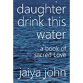 Daughter Drink This Water: A Book of Sacred Love - Hardcover