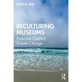 Reculturing Museums: Embrace Conflict, Create Change - Paperback