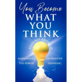 You Become What You Think: Harnessing the Power of Positive Thinking - Paperback