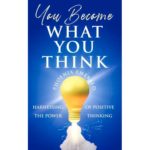 You Become What You Think: Harnessing the Power of Positive Thinking - Paperback