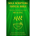 Sola Scriptura Topical Bible: What Does The Bible Say About Healing? - Paperback