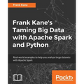 Frank Kane's Taming Big Data with Apache Spark and Python: Real-world examples to help you analyze large datasets with Apache Spark - Paperback