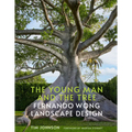 The Young Man and the Tree: Fernando Wong Landscape Design--Explore the Stunning Private Tropical Gardens Created by Award-Winning Landscape Designer - Hardcover