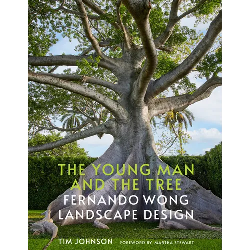 The Young Man and the Tree: Fernando Wong Landscape Design--Explore the Stunning Private Tropical Gardens Created by Award-Winning Landscape Designer - Hardcover