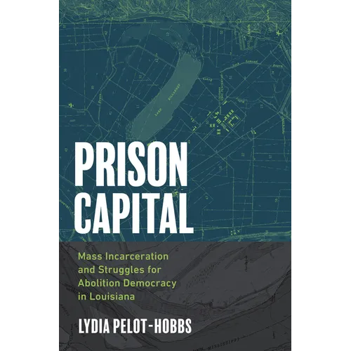 Prison Capital: Mass Incarceration and Struggles for Abolition Democracy in Louisiana - Paperback