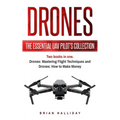 Drones: The Essential UAV Pilot's Collection: Two books in one, Drones: Mastering Flight Techniques and Drones: How to Make Money - Paperback