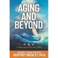 Aging and Beyond: A Travel Guide For the Final Journey - Paperback