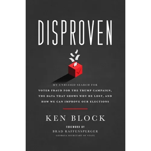 Disproven: My Unbiased Search for Voter Fraud for the Trump Campaign, the Data That Shows Why He Lost, and How We Can Improve Our Elections - Hardcover