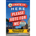 I Hate It Here, Please Vote for Me: Essays on Rural Political Decay - Paperback