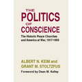 The Politics of Conscience: The Historic Peace Churches and America at War, 1917-1955 - Paperback