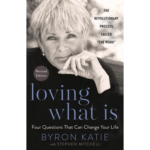 Loving What Is, Revised Edition: Four Questions That Can Change Your Life; The Revolutionary Process Called the Work - Paperback