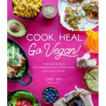 Cook. Heal. Go Vegan!: A Delicious Guide to Plant-Based Cooking for Better Health and a Better World - Paperback
