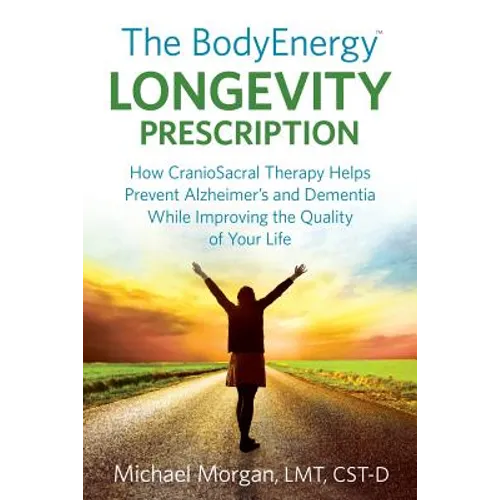 The BodyEnergy Longevity Prescription: How CranioSacral Therapy helps prevent Alzheimer's and Dementia while improving your quality of life - Paperback