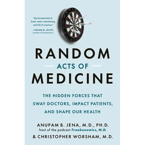 Random Acts of Medicine: The Hidden Forces That Sway Doctors, Impact Patients, and Shape Our Health - Hardcover