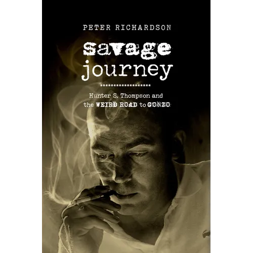 Savage Journey: Hunter S. Thompson and the Weird Road to Gonzo - Paperback