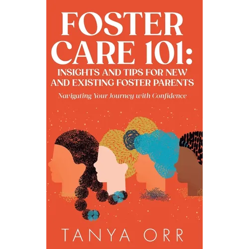 Foster Care 101 Insights and Tips for New and Existing Foster Parents - Navigating Your Journey with Confidence - Hardcover