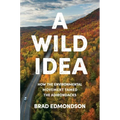 A Wild Idea: How the Environmental Movement Tamed the Adirondacks - Hardcover