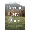 Beyond My Body: Recovering from a Complex Eating Disorder, Reclaiming Movement, and Finding My Worth - Paperback