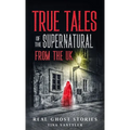 Real Ghost Stories: True Tales Of The Supernatural From The UK - Hardcover