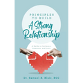 Principles to Build a Strong Relationship: A Guide to Intimacy, Romance, and Love - Paperback
