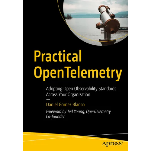 Practical Opentelemetry: Adopting Open Observability Standards Across Your Organization - Paperback