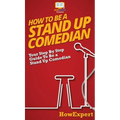 How To Be a Stand Up Comedian: Your Step By Step Guide To Be a Stand Up Comedian - Hardcover