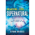Unlocking the Code of the Supernatural: The Secret to God's Power in You - Paperback