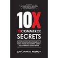 10X Ecommerce Secrets: Discover The Astonishing Money-Making Secrets of the Most Profitable... Most Established... and Most Respected ECommer - Paperback