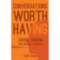 Conversations Worth Having: Gospel Wisdom for College Students - Paperback