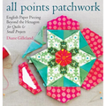 All Points Patchwork: English Paper Piecing Beyond the Hexagon for Quilts & Small Projects - Paperback