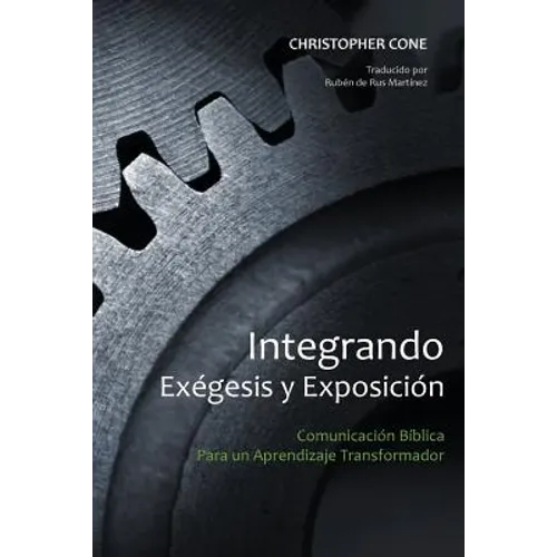 Integrando Exégesis y Exposición: Comunicación Bíblica Para un Aprendizaje Transformador - Paperback