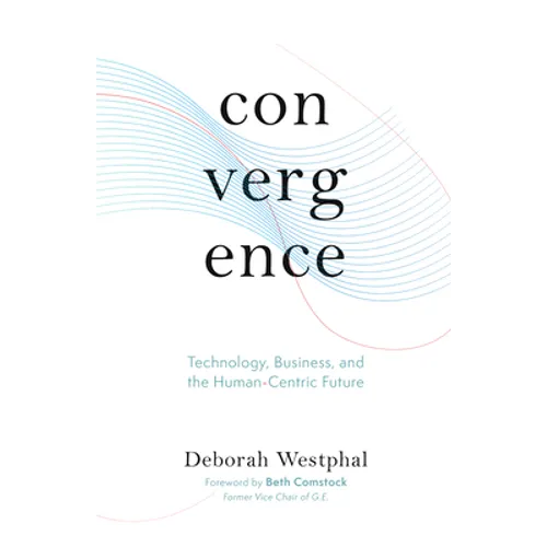 Convergence: Technology, Business, and the Human-Centric Future - Hardcover