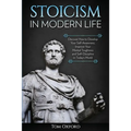 Stoicism in Modern Life: Discover How to Develop Your Self-Awareness, Improve Your Mental Toughness and Self-Discipline in Today's World - Paperback