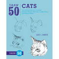Draw 50 Cats: The Step-By-Step Way to Draw Domestic Breeds, Wild Cats, Cuddly Kittens, and Famous Felines - Paperback