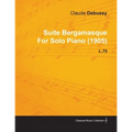 Suite Bergamasque by Claude Debussy for Solo Piano (1905) L.75 - Paperback