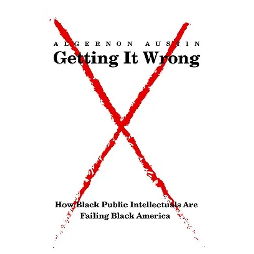 Getting It Wrong: How Black Public Intellectuals Are Failing Black America - Paperback