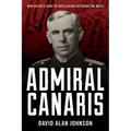 Admiral Canaris: How Hitler's Chief of Intelligence Betrayed the Nazis - Hardcover