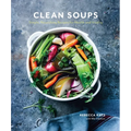 Clean Soups: Simple, Nourishing Recipes for Health and Vitality [A Cookbook] - Hardcover
