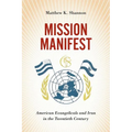 Mission Manifest: American Evangelicals and Iran in the Twentieth Century - Hardcover
