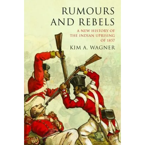 Rumours and Rebels: A New History of the Indian Uprising of 1857 - Paperback