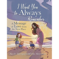 I Want You to Always Remember: A Message of Love from the Next Place - Hardcover