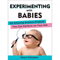 Experimenting with Babies: 50 Amazing Science Projects You Can Perform on Your Kid - Paperback