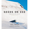 Seeds on Ice: Svalbard and the Global Seed Vault: New and Updated Edition - Hardcover