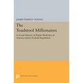 The Toadstool Millionaires: A Social History of Patent Medicines in America Before Federal Regulation - Paperback