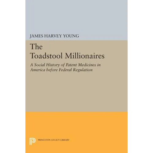 The Toadstool Millionaires: A Social History of Patent Medicines in America Before Federal Regulation - Paperback