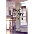 Not On My Watch: A Beloved Prison Wardens 30 Year Fight For Justice In The Prison System - Paperback
